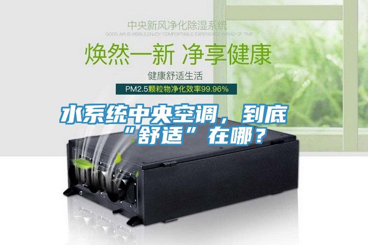 水係統中央空調，到底“舒適”在哪？