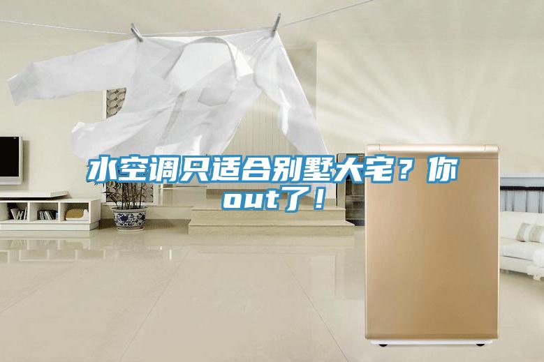 水空調隻適合別墅大宅？你out了！