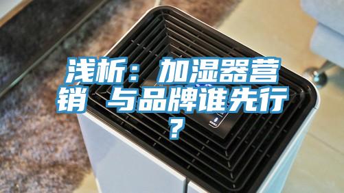 淺析：加濕器營銷 與品牌誰先行？