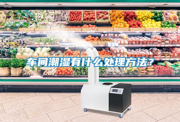 車間潮濕有什麽處理方法？