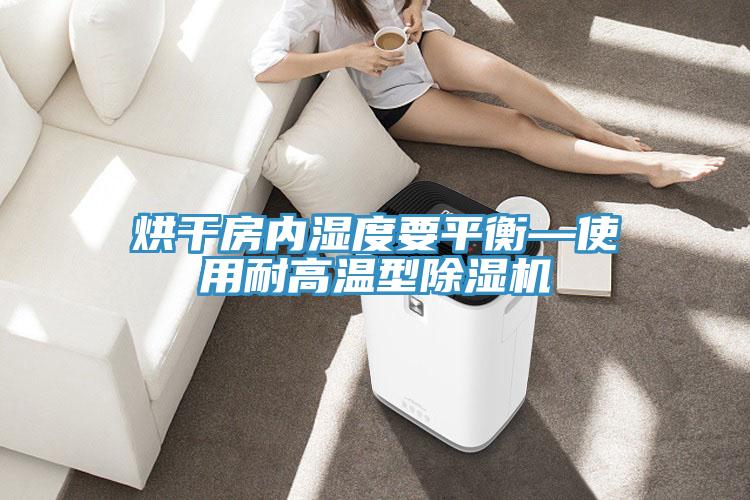烘幹房內濕度要平衡—使用耐高溫型蘑菇视频网站