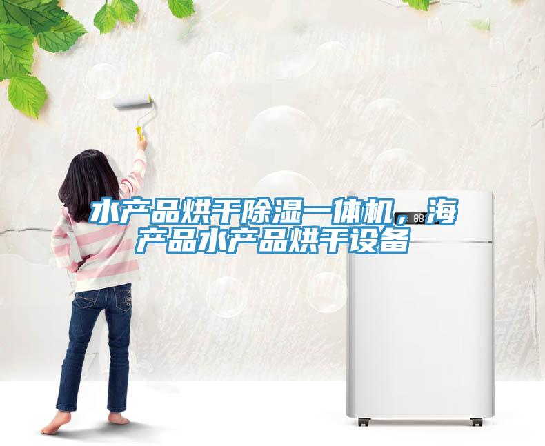 水產品烘幹除濕一體機，海產品水產品烘幹設備