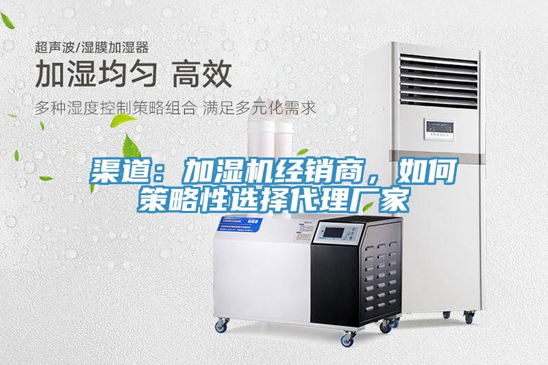 渠道：加濕機經銷商，如何策略性選擇代理廠家