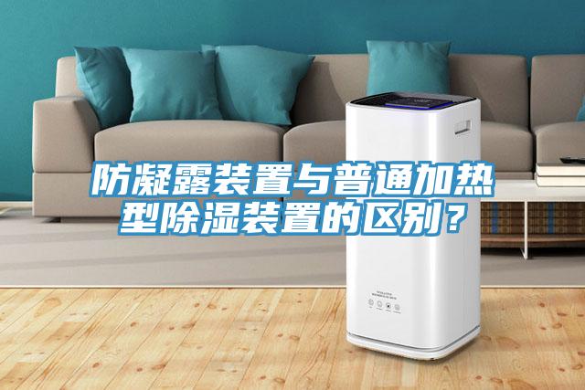 防凝露裝置與普通加熱型除濕裝置的區別？