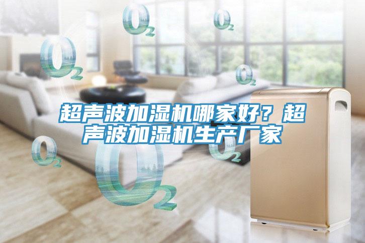 超聲波加濕機哪家好？超聲波加濕機生產廠家