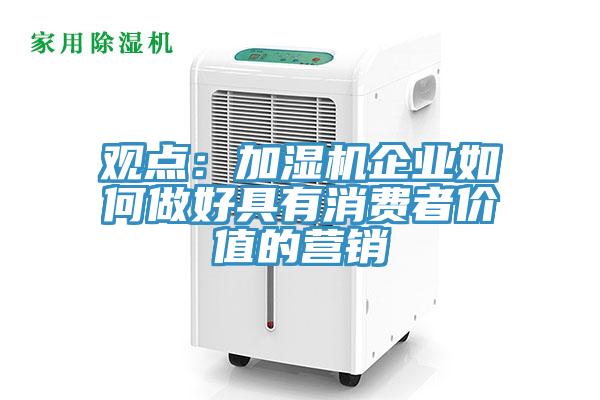 觀點：加濕機企業如何做好具有消費者價值的營銷