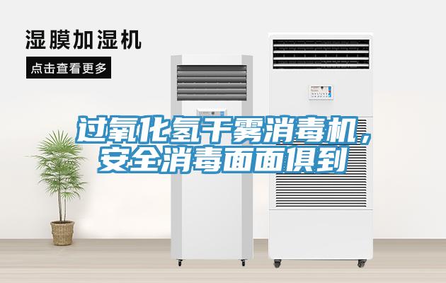 過氧化氫幹霧消毒機，安全消毒麵麵俱到