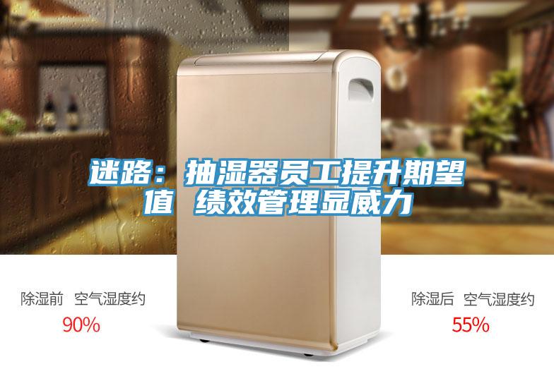 迷路：抽濕器員工提升期望值 績效管理顯威力