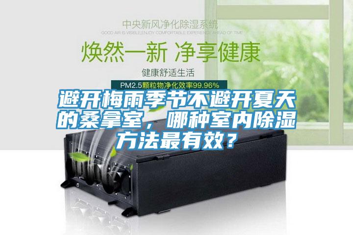避開梅雨季節不避開夏天的桑拿室，哪種室內除濕方法最有效？