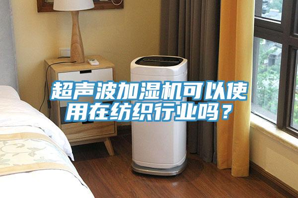 超聲波加濕機可以使用在紡織行業嗎？
