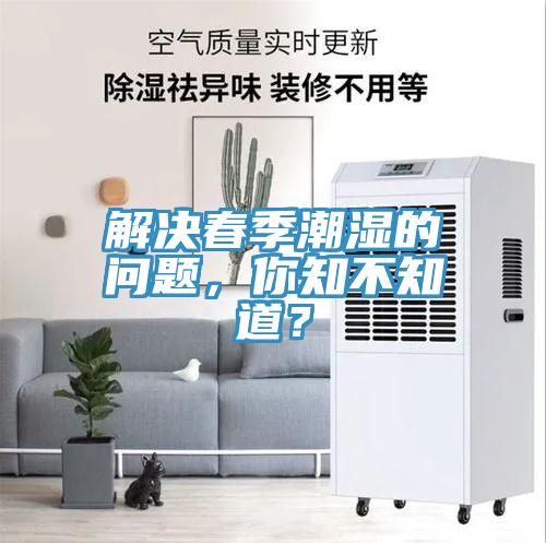 解決春季潮濕的問題，你知不知道？
