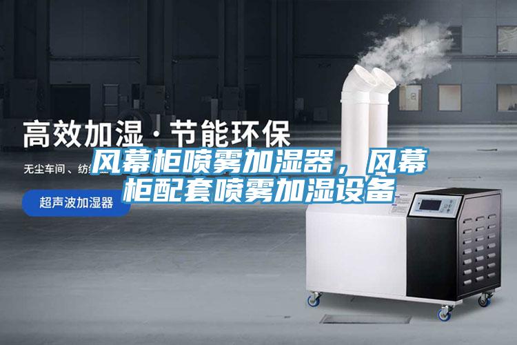 風幕櫃噴霧加濕器，風幕櫃配套噴霧加濕設備