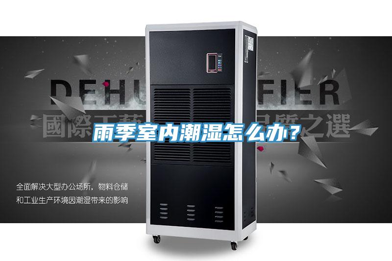 雨季室內潮濕怎麽辦？