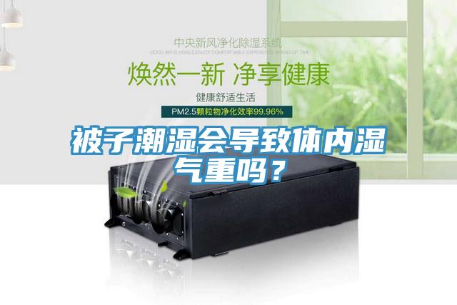 被子潮濕會導致體內濕氣重嗎？