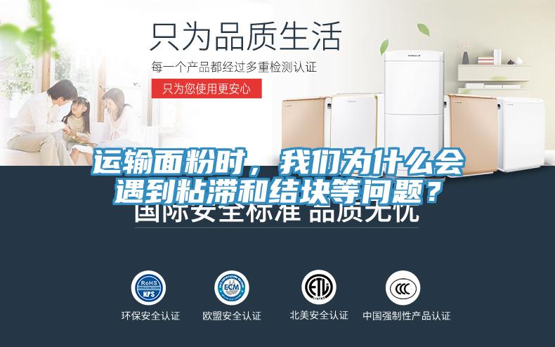 運輸麵粉時，蘑菇官方网站下载入口安卓為什麽會遇到粘滯和結塊等問題？