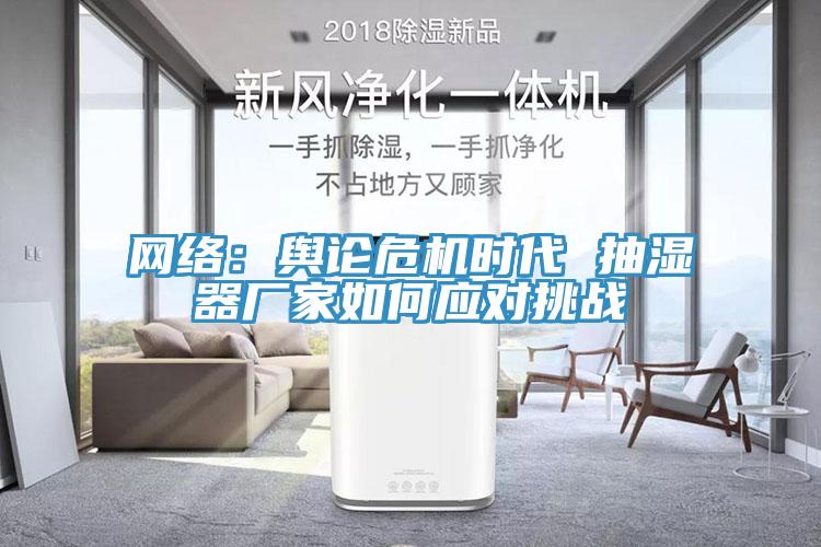 網絡：輿論危機時代 抽濕器廠家如何應對挑戰
