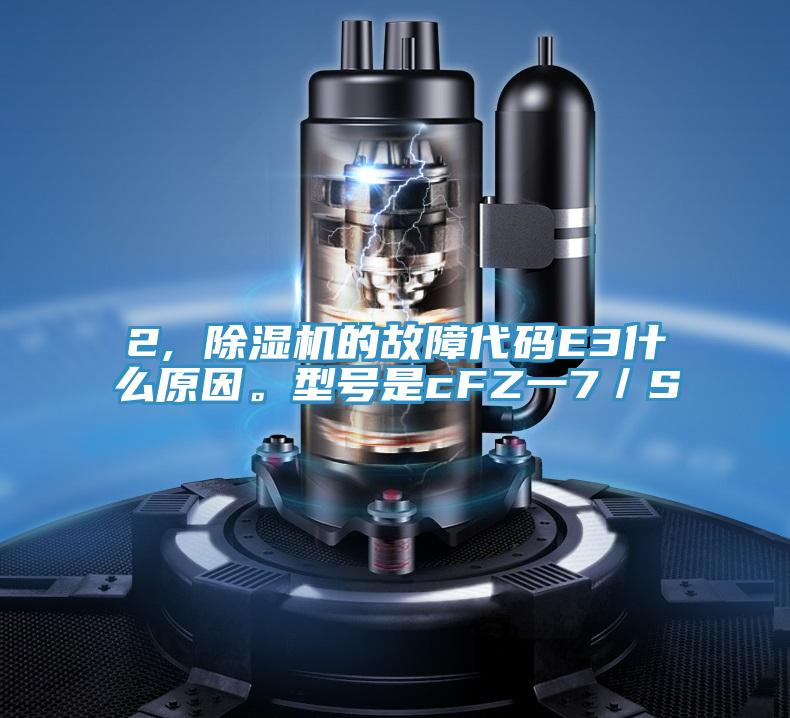 2, 蘑菇视频网站的故障代碼E3什麽原因。型號是cFZ一7／S