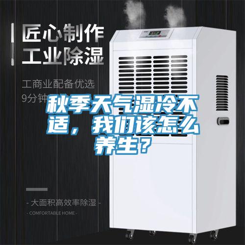 秋季天氣濕冷不適，蘑菇官方网站下载入口安卓該怎麽養生？