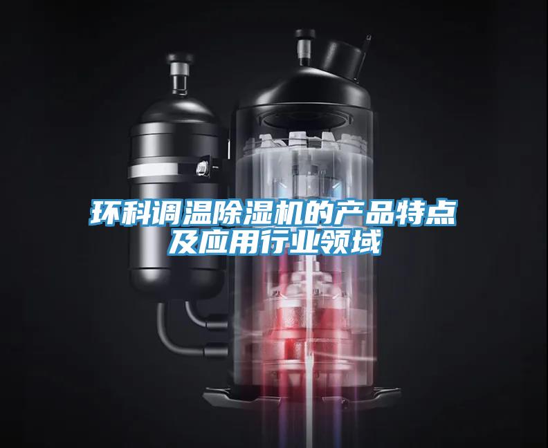 環科調溫蘑菇视频网站的產品特點及應用行業領域