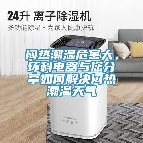 悶熱潮濕危害大，環科電器與您分享如何解決悶熱潮濕天氣