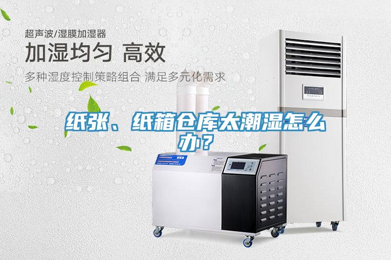 紙張、紙箱倉庫太潮濕怎麽辦？