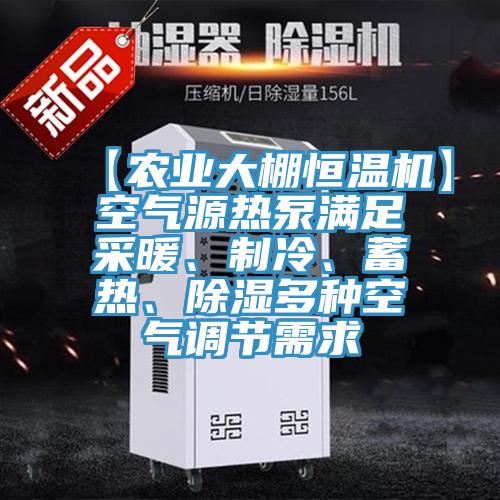 【農業大棚恒溫機】空氣源熱泵滿足采暖、製冷、蓄熱、除濕多種空氣調節需求