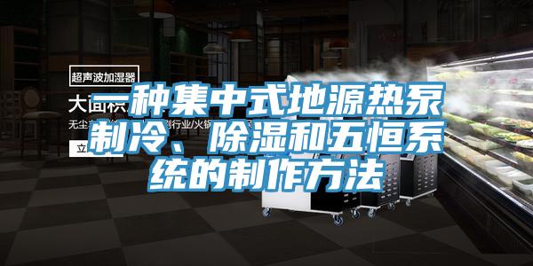 一種集中式地源熱泵製冷、除濕和五恒係統的製作方法