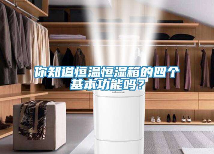 你知道恒溫恒濕箱的四個基本功能嗎？