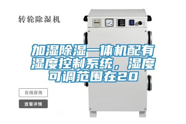 加濕除濕一體機配有濕度控製係統，濕度可調範圍在20