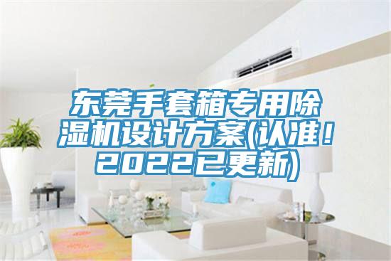 東莞手套箱專用蘑菇视频网站設計方案(認準！2022已更新)