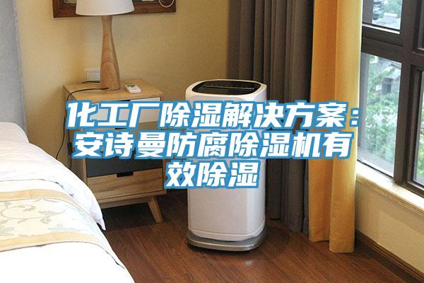 化工廠除濕解決方案：蘑菇官方网站下载入口安卓防腐蘑菇视频网站有效除濕