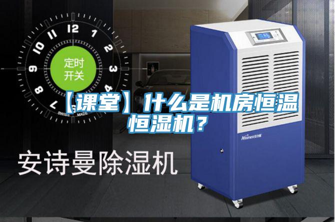 【課堂】什麽是機房恒溫恒濕機？
