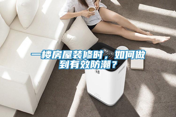 一樓房屋裝修時，如何做到有效防潮？