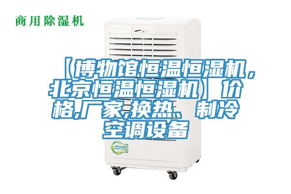 【博物館恒溫恒濕機，北京恒溫恒濕機】價格,廠家,換熱、製冷空調設備