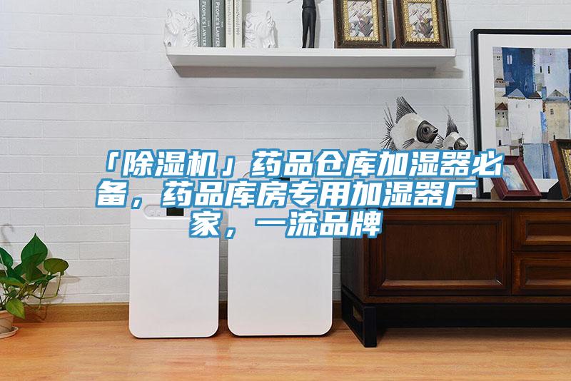 「蘑菇视频网站」藥品倉庫加濕器必備，藥品庫房專用加濕器廠家，一流品牌