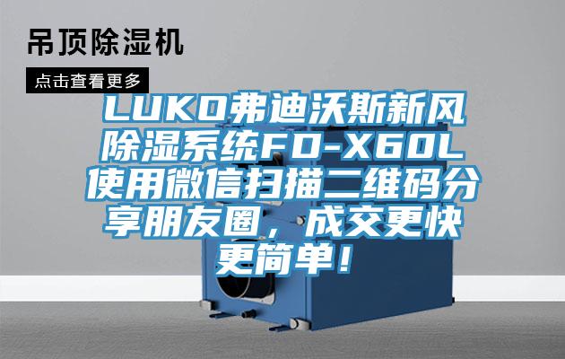 LUKO弗迪沃斯新風除濕係統FD-X60L使用微信掃描二維碼分享朋友圈，成交更快更簡單！