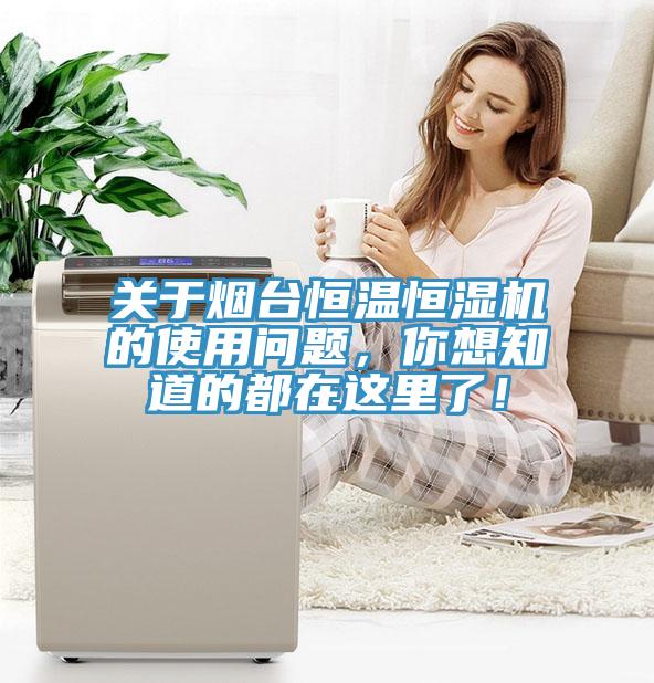 關於煙台恒溫恒濕機的使用問題，你想知道的都在這裏了！