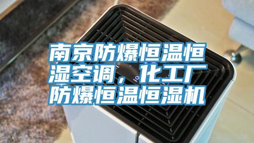 南京防爆恒溫恒濕空調，化工廠防爆恒溫恒濕機