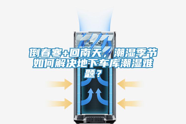 倒春寒+回南天，潮濕季節如何解決地下車庫潮濕難題？