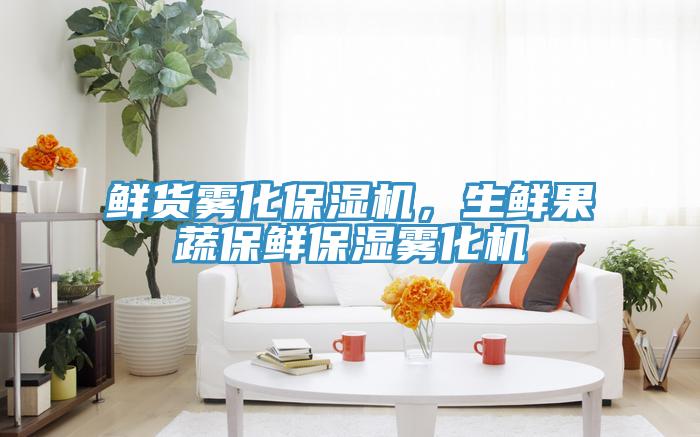 鮮貨霧化保濕機，生鮮果蔬保鮮保濕霧化機