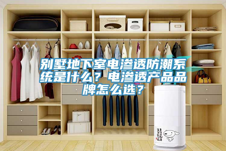 別墅地下室電滲透防潮係統是什麽？電滲透產品品牌怎麽選？