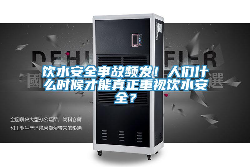 飲水安全事故頻發！人們什麽時候才能真正重視飲水安全？