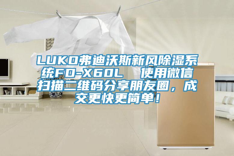 LUKO弗迪沃斯新風除濕係統FD-X60L  使用微信掃描二維碼分享朋友圈，成交更快更簡單！