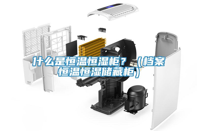 什麽是恒溫恒濕櫃？（檔案恒溫恒濕儲藏櫃）