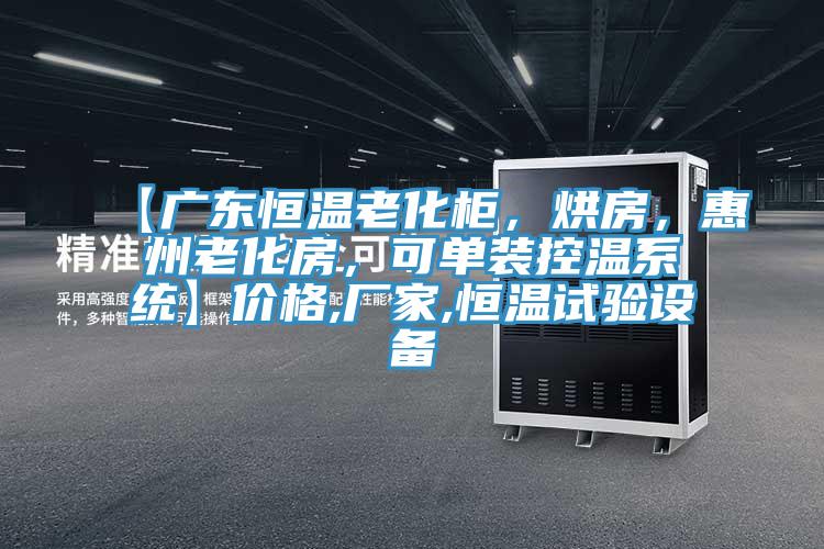 【廣東恒溫老化櫃，烘房，惠州老化房，可單裝控溫係統】價格,廠家,恒溫試驗設備