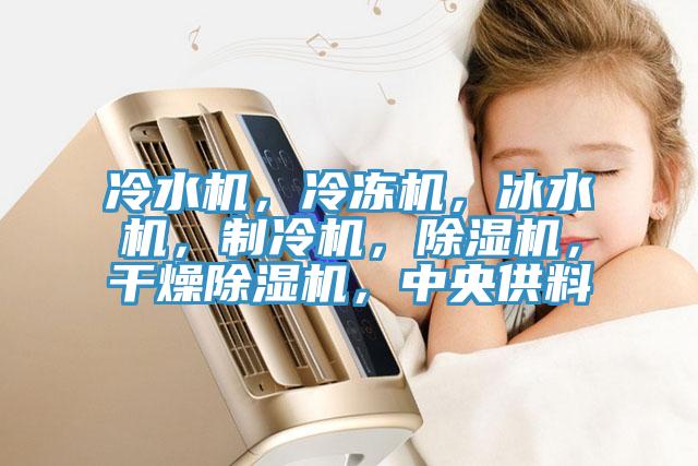 冷水機，冷凍機，冰水機，製冷機，蘑菇视频网站，幹燥蘑菇视频网站，中央供料