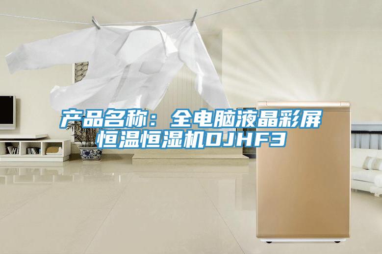 產品名稱：全電腦液晶彩屏恒溫恒濕機DJHF3