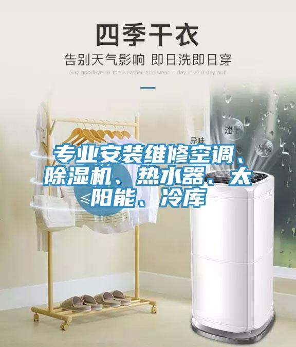 專業安裝維修空調、蘑菇视频网站、熱水器、太陽能、冷庫