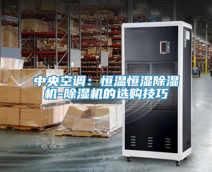 中央空調：恒溫恒濕蘑菇视频网站-蘑菇视频网站的選購技巧