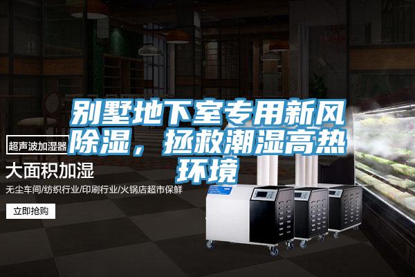 別墅地下室專用新風除濕，拯救潮濕高熱環境